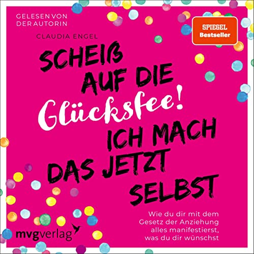 Scheiß auf die Glücksfee! Ich mach das jetzt selbst: Wie du dir mit dem Gesetz der Anziehung alles manifestierst, was du dir wünschst