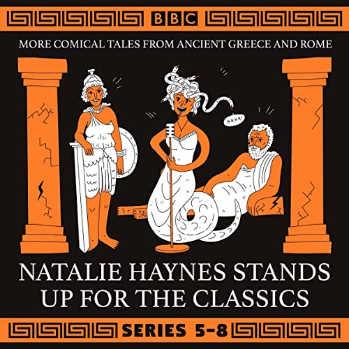 Natalie Haynes Stands Up for the Classics: Series 5-8: More Comical Tales from Ancient Greece and Rome