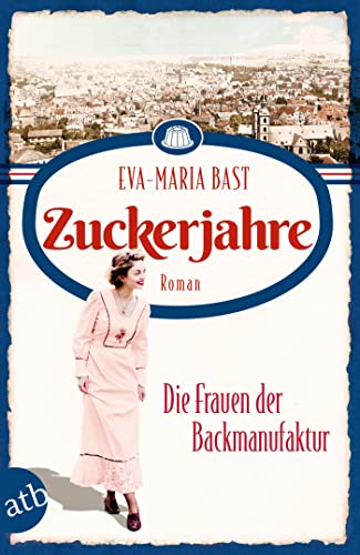 Zuckerjahre – Die Frauen der Backmanufaktur: Roman (Die Backdynastie 2)