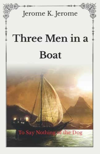 Three Men in a Boat: To Say Nothing of the Dog - Unabridged Original Classics Series - Complete Paperback Edition