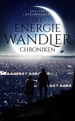 Die Energiewandler-Chroniken (Gesamtausgabe): Band 1-3 der einzigartigen Urban Fantasy Reihe jetzt zum Sonderpreis!