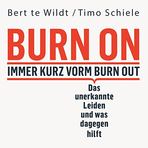 Burn On - Immer kurz vorm Burn Out: Das unerkannte Leiden und was dagegen hilft (Verdeckte Depressionen erkennen, behandeln und loswerden)