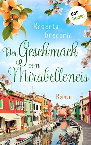 Der Geschmack von Mirabelleneis: Roman | Küsse in Venezien, Band 2 – Das Romantik-Highlight voller Sonnenschein und Italien-Feeling