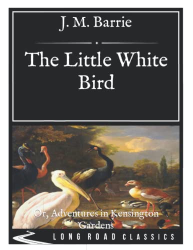 The Little White Bird: Or, Adventures in Kensington Gardens - Long Road Classics Collection - Complete Text - Oversized Large Print Edition