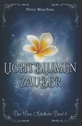 Lichtblumenzauber: Das Haus Astellodor Band 6