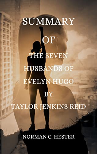SUMMARY OF THE SEVEN HUSBANDS OF EVELYN HUGO: BY TAYLOR JENKINS REID,NORMAN C. HESTER