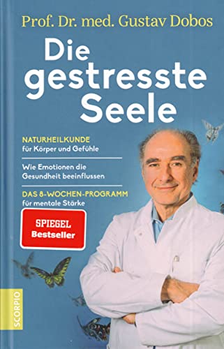 Die gestresste Seele: Naturheilkunde für Körper und Gefühle ? Wie Emotionen die Gesundheit beeinflussen ? Das 8-Wochen-Programm für mentale Stärke