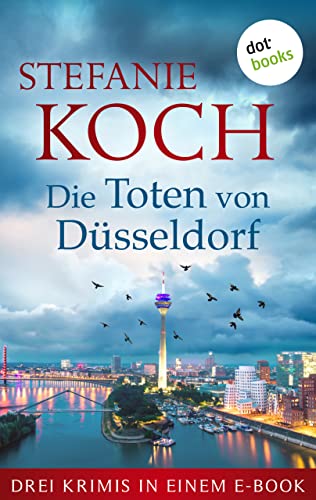 Die Toten von Düsseldorf: Drei Krimis in einem eBook: »Kommissar Lavalle - Im Haus des Hutmachers«, »Kommissar Lavalle - Die Karte des Todes« und »Kommissar Lavalle - Die Stunde der Artisten«