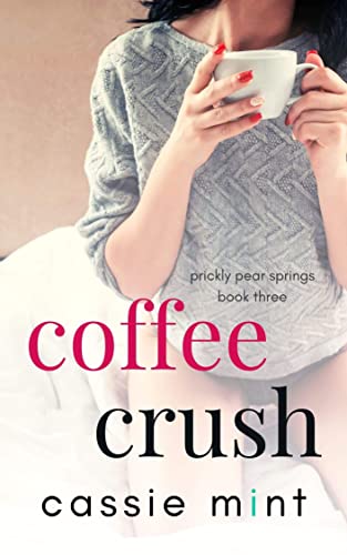 Coffee Crush (Prickly Pear Springs Book 3)