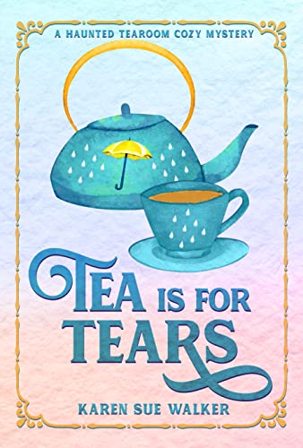 Tea is for Tears: A Haunted Tearoom Cozy Mystery (Haunted Tearoom Cozy Mysteries Book 6)