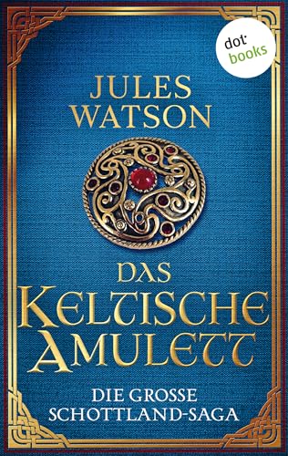 Das keltische Amulett: Historischer Roman | Die große Schottland-Saga: Die Dalriada-Trilogie 2