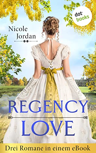 Regency Love: Drei Romane in einem eBook: »Die Küsse des Lords«, »Die Sehnsucht der Lady« und »Die Versuchung des Marquis«