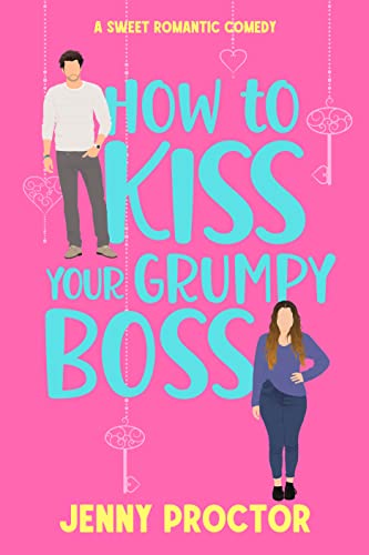 How to Kiss Your Grumpy Boss: A Sweet Romantic Comedy (How to Kiss a Hawthorne Brother Book 2)
