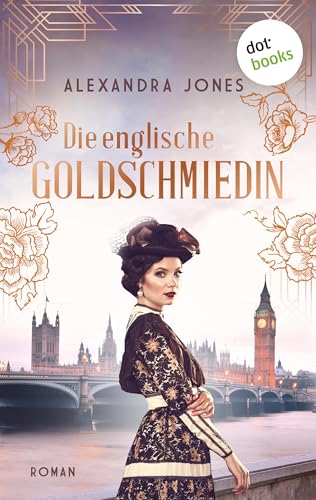 Die englische Goldschmiedin: Roman: Eine junge Frau kämpft um ihren Traum und ihre Liebe in den Stürmen des Ersten Weltkriegs