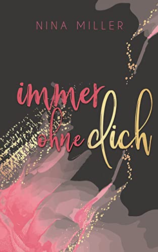 Immer ohne dich: Das große Finale von Lexie und River: Ein letztes Kapitel über Liebe, Freundschaft – und alles, was war und doch bleibt. (Immer-Serie 3)