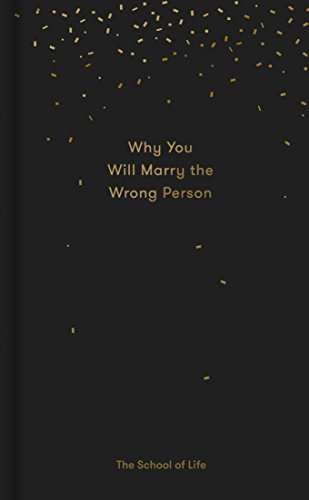 Why You Will Marry the Wrong Person: A pessimist’s guide to marriage, offering insight, practical advice, and consolation (Essay Books)