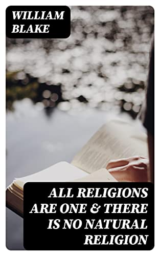 All Religions Are One & There Is No Natural Religion: With the Original Illustrations by William Blake