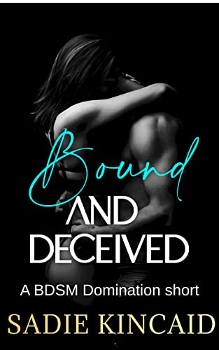 Bound and Deceived : A BDSM Short Story (Bound and Broken Dark Romance)