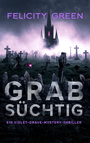Grabsüchtig: Ein Violet-Grave-Mystery-Thriller (Violet Grave 3)
