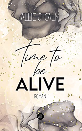 Time to be ALIVE: Eine tiefgründige New Adult Liebesgeschichte mit einem traurigen Geheimnis, das dir das Herz brechen könnte (Kerrington Reihe 2)