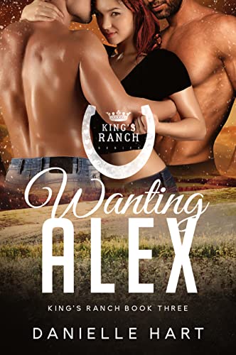 Wanting Alex: An MFM Cowboy Romance (King's Ranch Book 3)