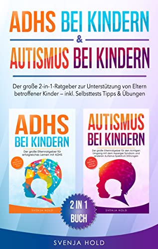 ADHS bei Kindern & Autismus bei Kindern: Der große 2-in-1-Ratgeber zur Unterstützung von Eltern betroffener Kinder – inkl. Selbsttests, Tipps & Übungen