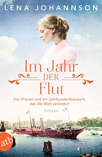 Im Jahr der Flut: Vier Frauen und ein Jahrhundertbauwerk, das die Welt verändert (Nord-Ostsee-Saga 3)