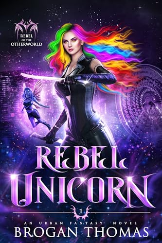 Rebel Unicorn: An Urban Fantasy Novel (Rebel of the Otherworld Book 1)