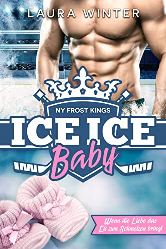 NY Frost Kings: Ice Ice Baby: Wenn die Liebe das Eis zum Schmelzen bringt (New York Frost Kings Eishockeymannschaft 1)