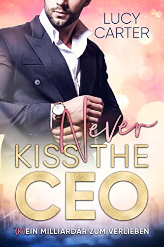 Never kiss the CEO: (K)Ein Milliardär zum Verlieben (Never-Lovestories 1)