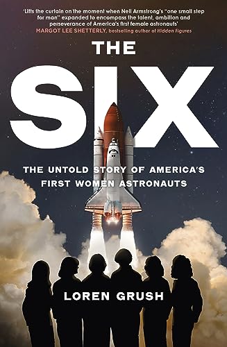 The Six: The Untold Story of America's First Women in Space (Loren Grush)