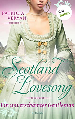 Scotland Lovesong - Ein unverschämter Gentleman: Roman - Band 6 | »Bridgerton« trifft »Outlander« in dieser großen Schottlandsaga