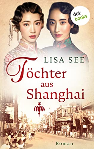 Töchter aus Shanghai: Roman | Die Frauen von Shanghai 1 – Eine Familiensaga über zwei Schwestern