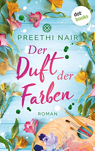Der Duft der Farben: Roman | Ein bunter, lebensfroher Roman über eine Frau zwischen zwei Welten