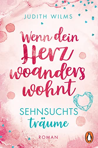 Wenn dein Herz woanders wohnt – Sehnsuchtsträume: Roman. Gratis Einstieg in den gleichnamigen Wohlfühl-Liebesroman