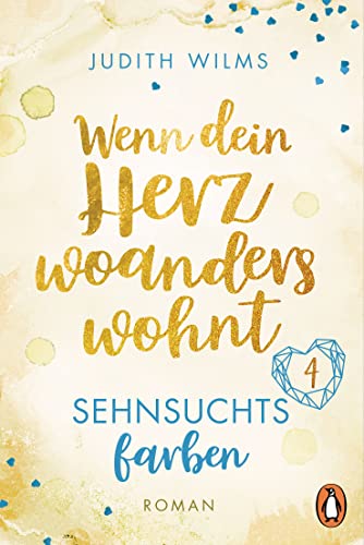 Wenn dein Herz woanders wohnt – Sehnsuchtsfarben (4): Roman (Wenn dich die Liebe findet − Eine warmherzige Liebesgeschichte zum Wohlfühlen in 4 Teilen)