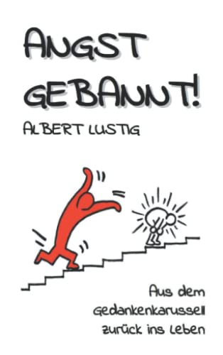 Angst gebannt!: Aus dem Gedankenkarussell zurück ins Leben