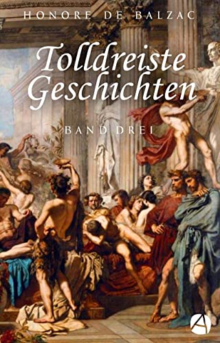 Tolldreiste Geschichten. Band Drei (Illustrierte Ausgabe): Erotische Erzählungen (Das Dekameron des Honoré de Balzac 3)