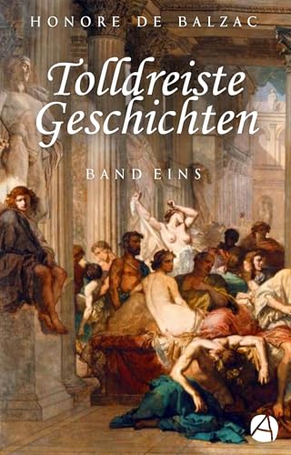 Tolldreiste Geschichten. Band Eins (Illustrierte Ausgabe): Erotische Erzählungen (Das Dekameron des Honoré de Balzac 1)