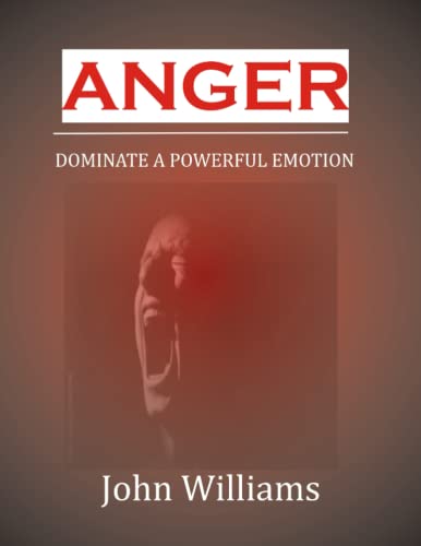 ANGER: Dominating A Powerful Emotion