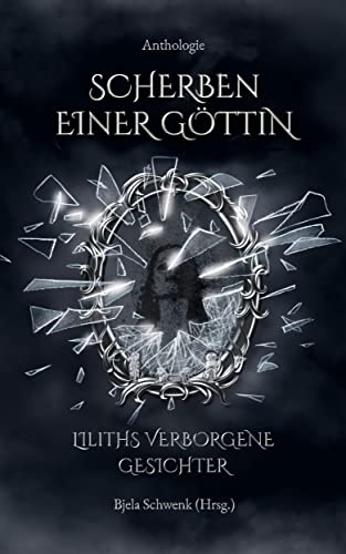 Scherben einer Göttin: Liliths verborgene Gesichter