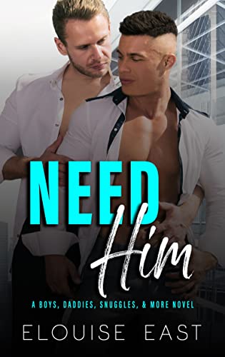 Need Him (Boys, Daddies, Snuggles & More Book 1)