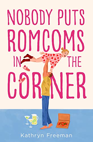 Nobody Puts Romcoms In The Corner: The best and only GRUMPY/SUNSHINE romcom you need to read in 2024! (The Kathryn Freeman Romcom Collection, Book 7)