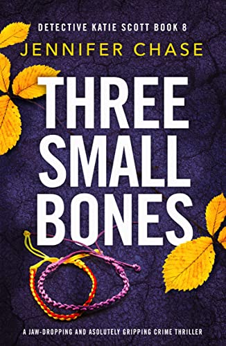 Three Small Bones: A totally unputdownable mystery and suspense novel (Detective Katie Scott Book 8)