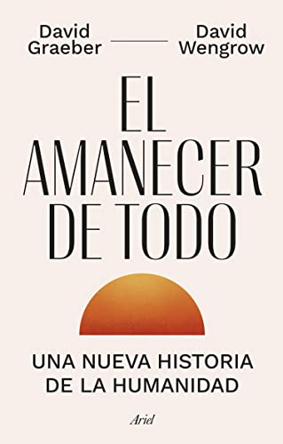 El amanecer de todo: Una nueva historia de la humanidad (Ariel) (Spanish Edition)