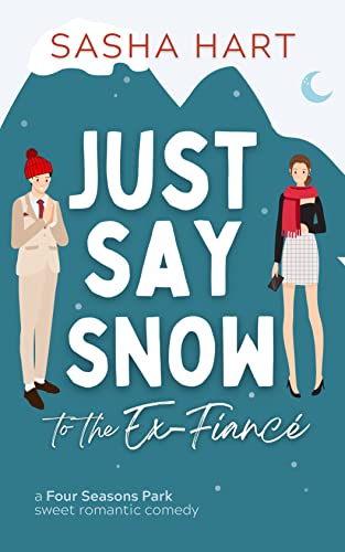 Just Say Snow to the Ex-Fiancé: A Sweet Second-Chance Winter Romcom (Four Seasons Park Sweet Romantic Comedy)