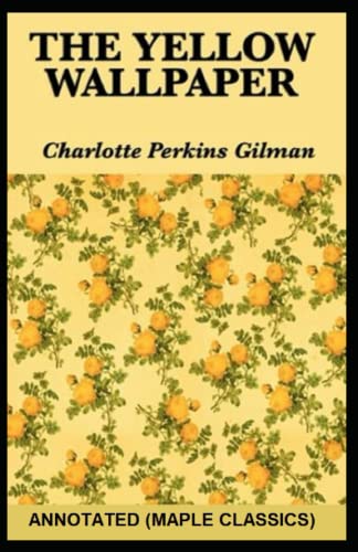 The Yellow Wallpaper Annotated (Maple Classics)