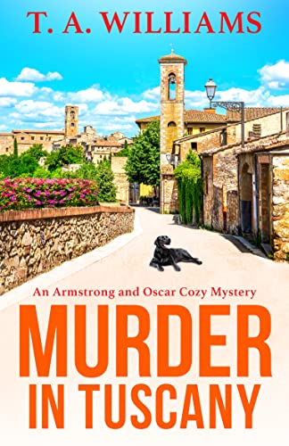 Murder in Tuscany: The start of a cozy mystery series from bestseller T A Williams (An Armstrong and Oscar Cozy Mystery Book 1)