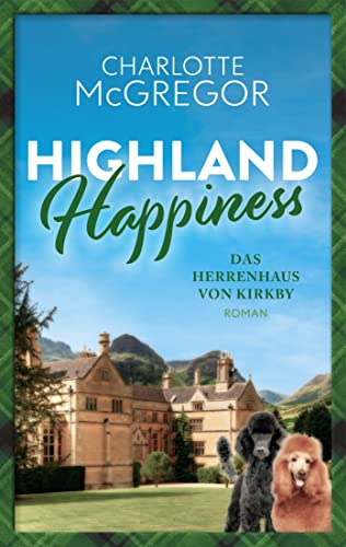 Highland Happiness - Das Herrenhaus von Kirkby: Eine Schottland-Romanze in den malerischen Highlands.