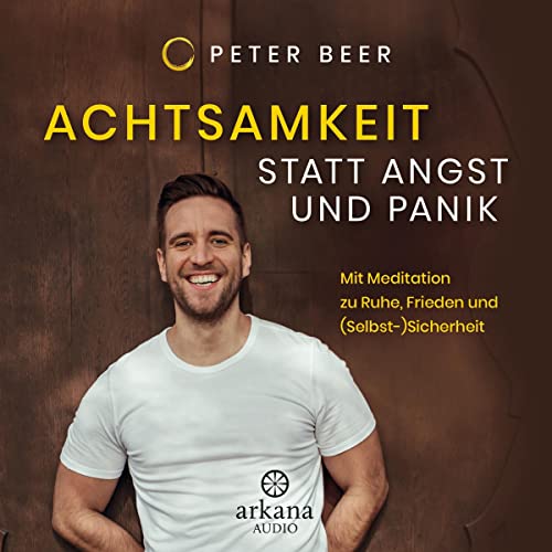 Achtsamkeit statt Angst und Panik: Mit Meditation zu Ruhe, Frieden und (Selbst-)Sicherheit